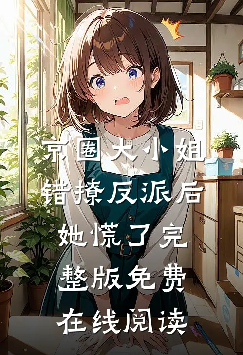 京圈大小姐错撩反派后，她慌了完整版免费在线阅读