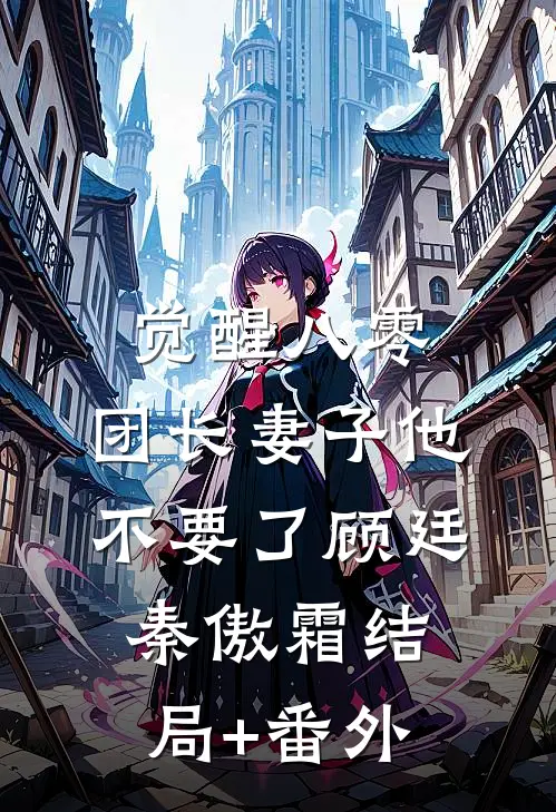 觉醒八零，团长妻子他不要了顾廷秦傲霜结局+番外