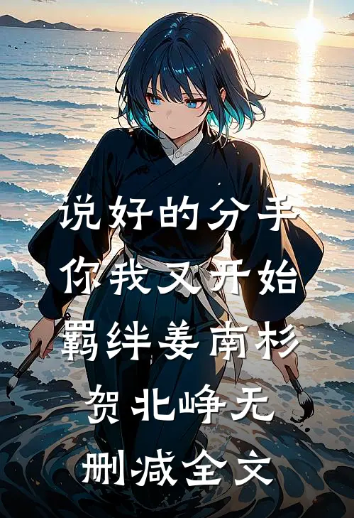 说好的分手，你我又开始羁绊姜南杉贺北峥无删减全文