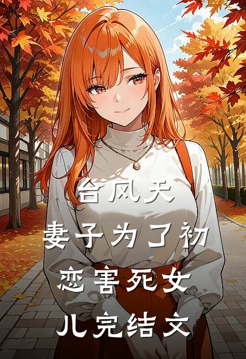 台风天，妻子为了初恋害死女儿完结文