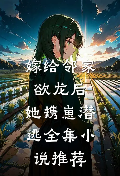 嫁给邻家欲龙后，她携崽潜逃全集小说推荐