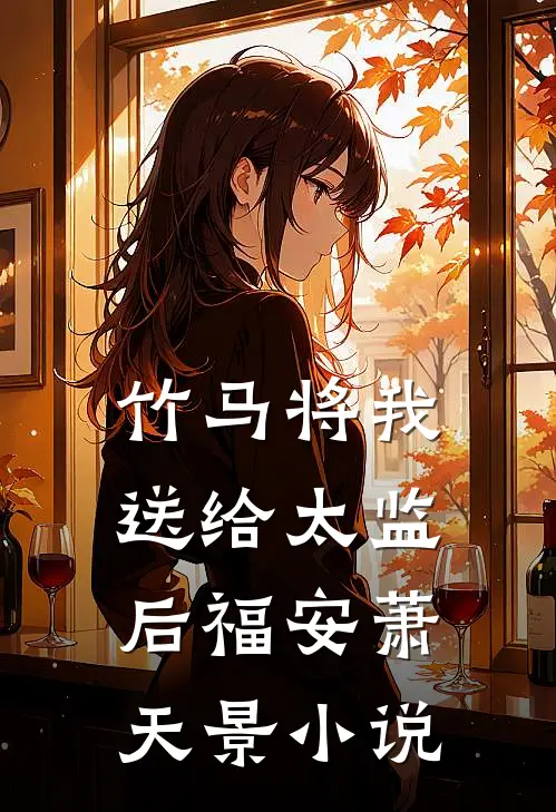 竹马将我送给太监后福安萧天景小说