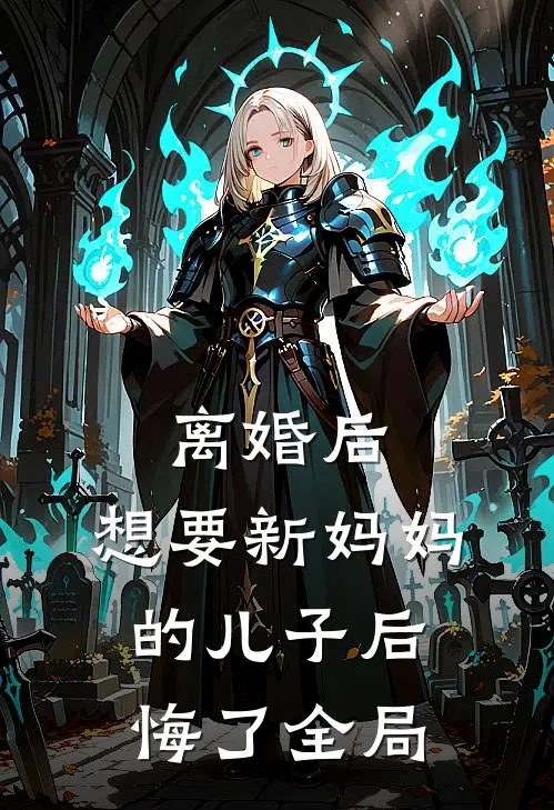 离婚后，想要新妈妈的儿子后悔了全局