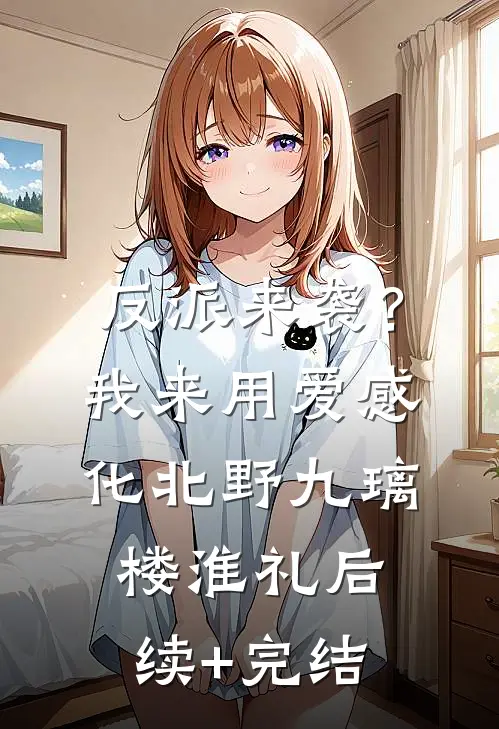 反派来袭？我来用爱感化北野九璃楼淮礼后续+完结