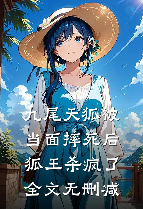 九尾天狐被当面摔死后，狐王杀疯了全文无删减