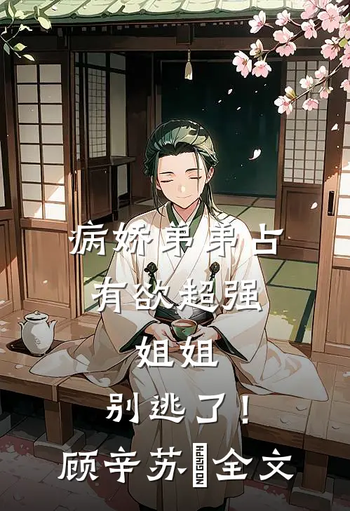 病娇弟弟占有欲超强：姐姐，别逃了！顾辛苏婳全文