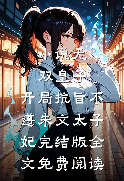 小说无双皇子，开局抗旨不遵朱文太子妃完结版全文免费阅读
