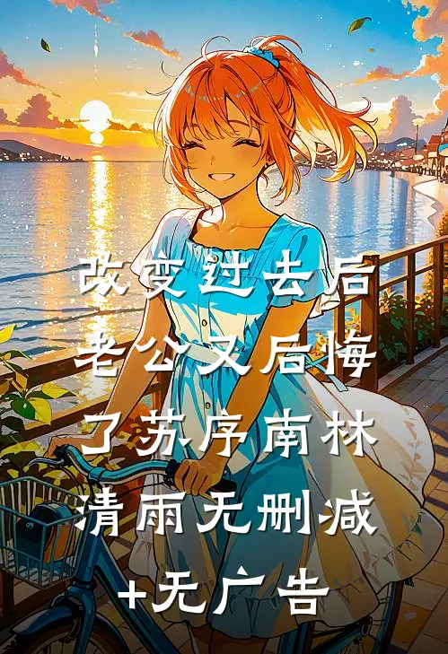 改变过去后，老公又后悔了苏序南林清雨无删减+无广告