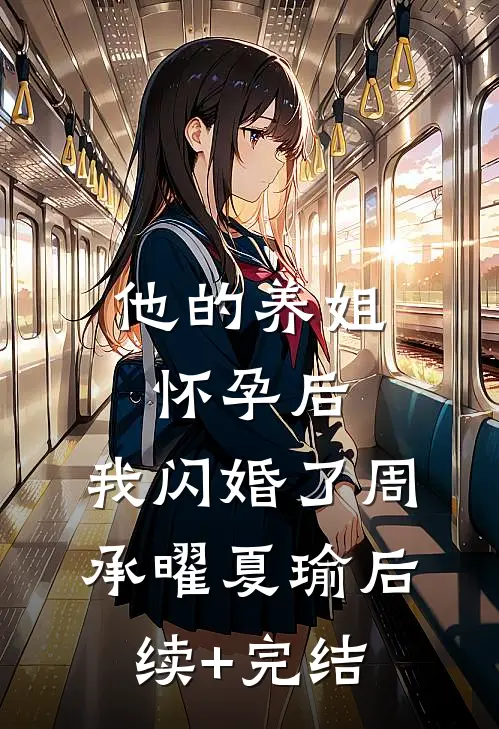他的养姐怀孕后，我闪婚了周承曜夏瑜后续+完结