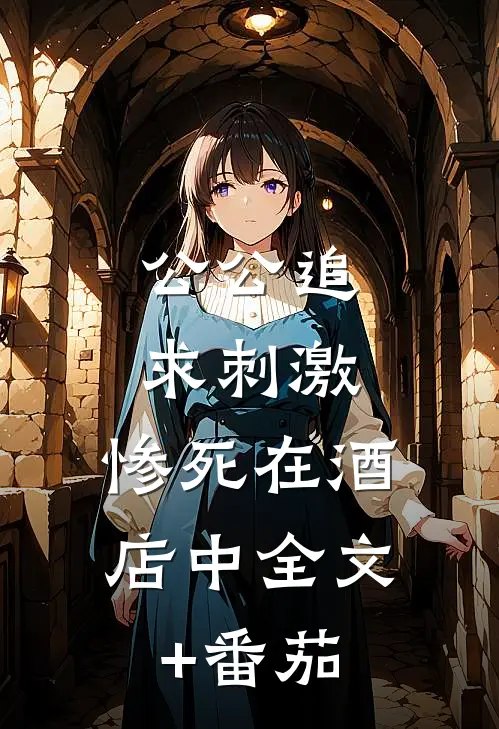 公公追求刺激，惨死在酒店中全文+番茄