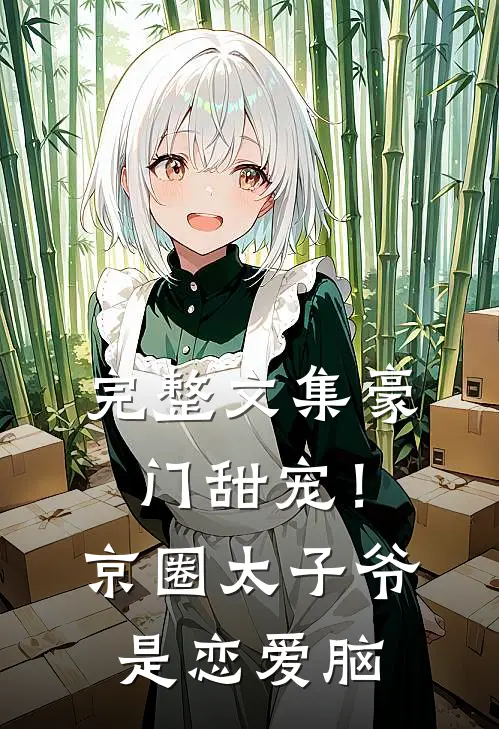 完整文集豪门甜宠！京圈太子爷是恋爱脑