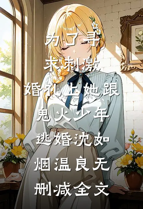 为了寻求刺激，婚礼上她跟鬼火少年逃婚沈如烟温良无删减全文