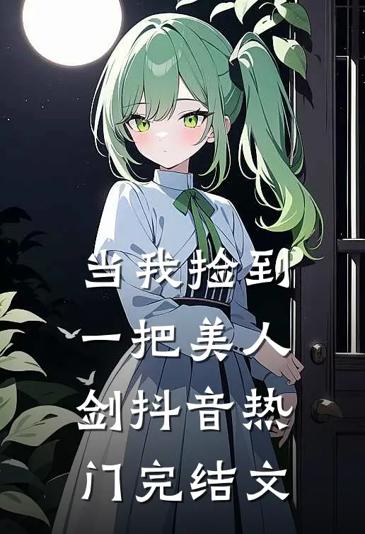 当我捡到一把美人剑抖音热门完结文