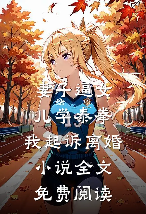 妻子逼女儿学泰拳，我起诉离婚小说全文免费阅读
