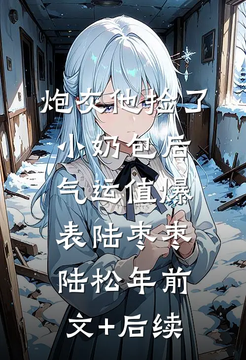 炮灰他捡了小奶包后，气运值爆表陆枣枣陆松年前文+后续