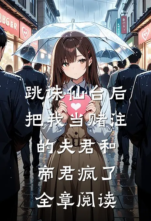 跳诛仙台后，把我当赌注的夫君和帝君疯了全章阅读