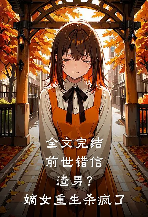 全文完结前世错信渣男?嫡女重生杀疯了免费阅读