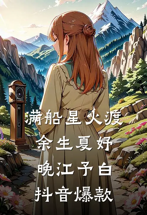 满船星火渡余生夏妤晚江予白抖音爆款