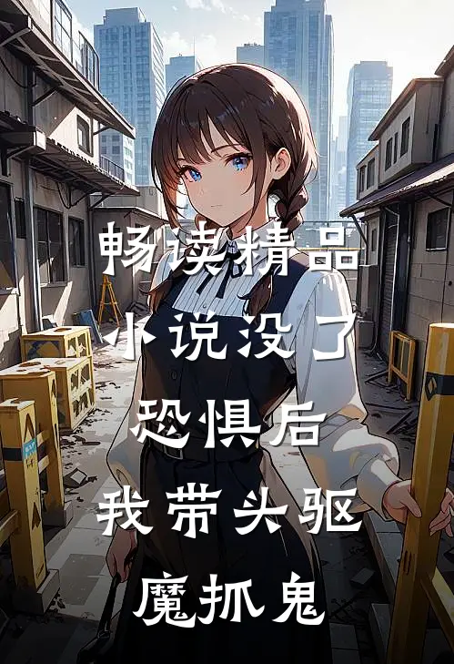 畅读精品小说没了恐惧后，我带头驱魔抓鬼