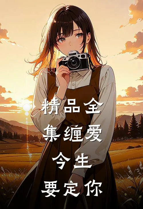 精品全集缠爱:今生,要定你