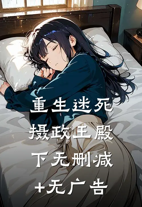 重生迷死摄政王殿下无删减+无广告