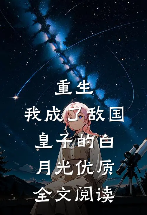 重生：我成了敌国皇子的白月光优质全文阅读
