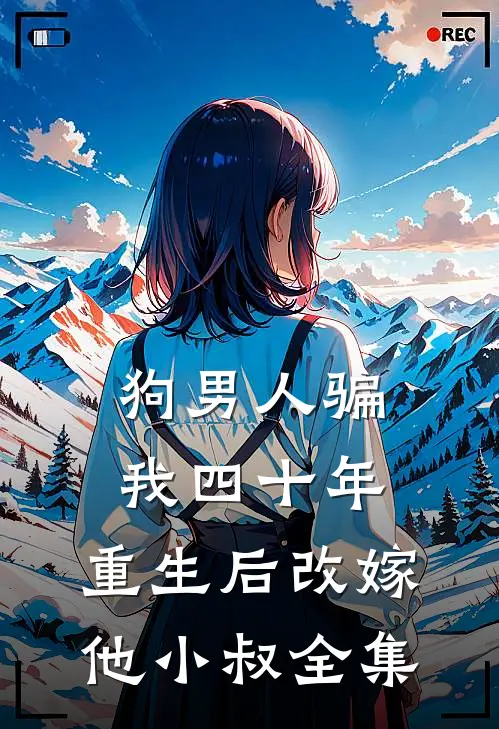 狗男人骗我四十年，重生后改嫁他小叔全集