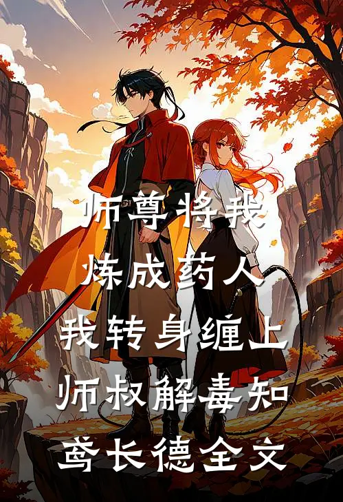 师尊将我炼成药人，我转身缠上师叔解毒知鸢长德全文