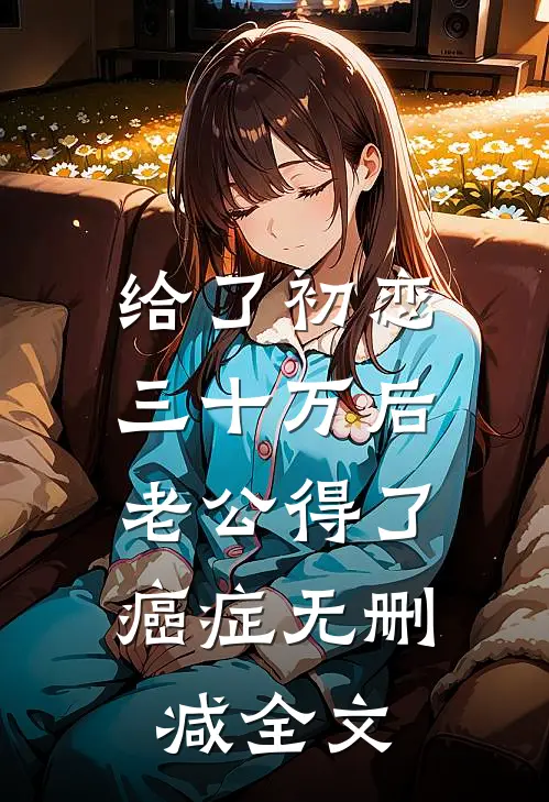给了初恋三十万后，老公得了癌症无删减全文