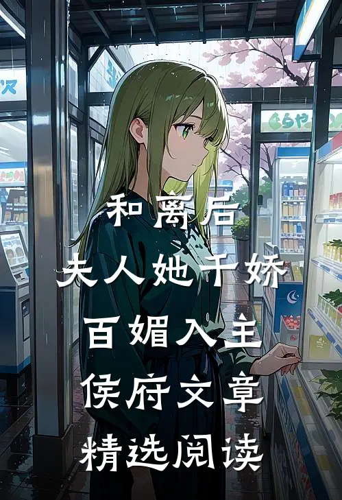 和离后，夫人她千娇百媚入主侯府文章精选阅读