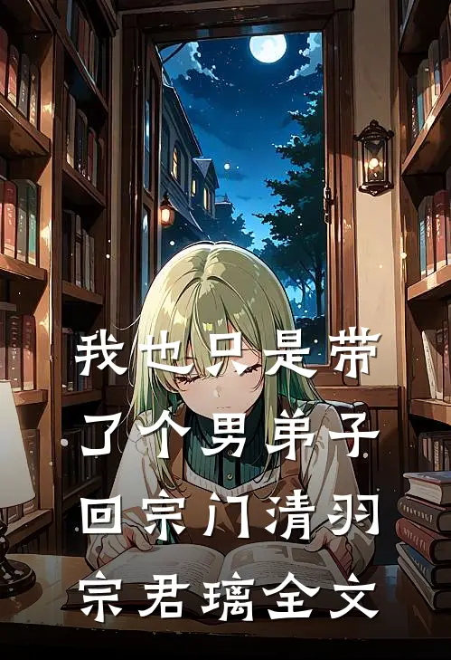 我也只是带了个男弟子回宗门清羽宗君璃全文