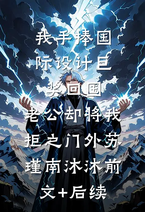 我手捧国际设计巨奖回国，老公却将我拒之门外苏瑾南沐沐前文+后续