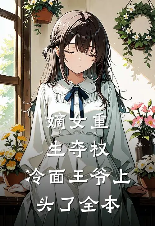 嫡女重生夺权，冷面王爷上头了全本