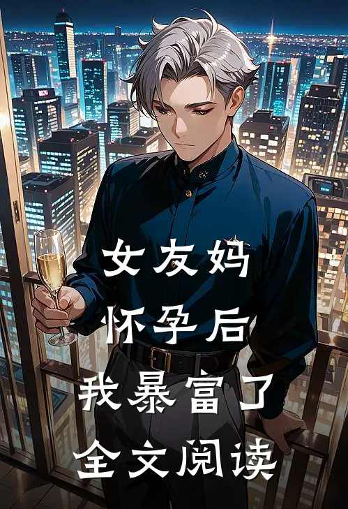 女友妈怀孕后，我暴富了全文阅读