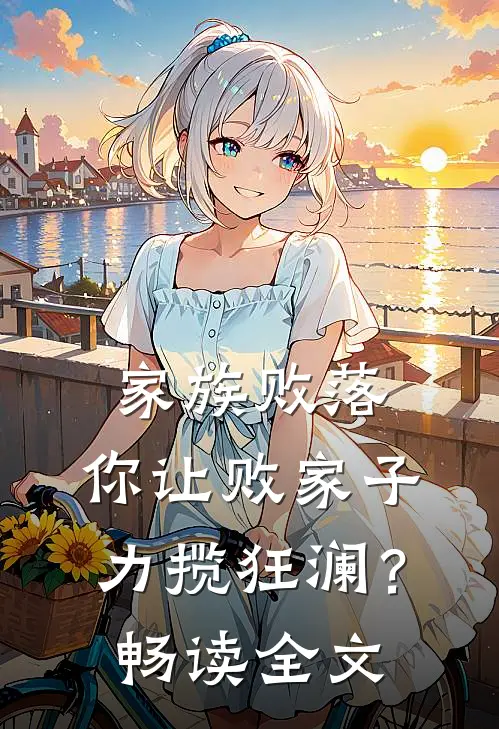 家族败落，你让败家子力揽狂澜？畅读全文