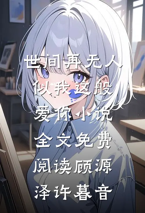 世间再无人似我这般爱你小说全文免费阅读顾源泽许暮音