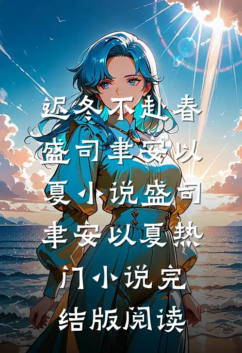 迟冬不赴春盛司聿安以夏小说盛司聿安以夏热门小说完结版阅读