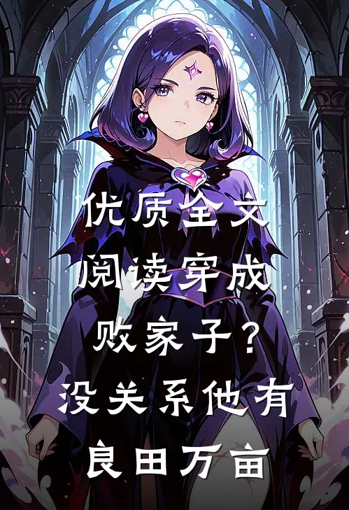 优质全文阅读穿成败家子？没关系，他有良田万亩