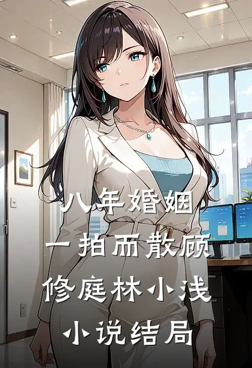 八年婚姻，一拍而散顾修庭林小浅小说结局