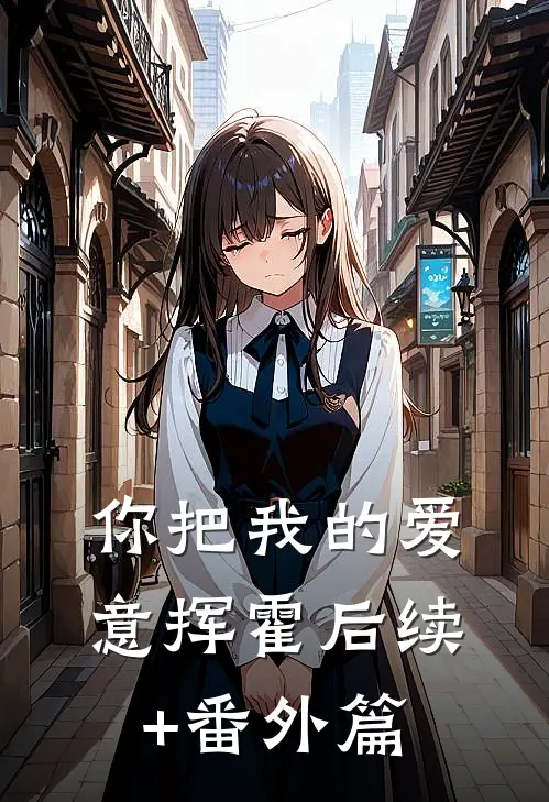 你把我的爱意挥霍后续+番外篇