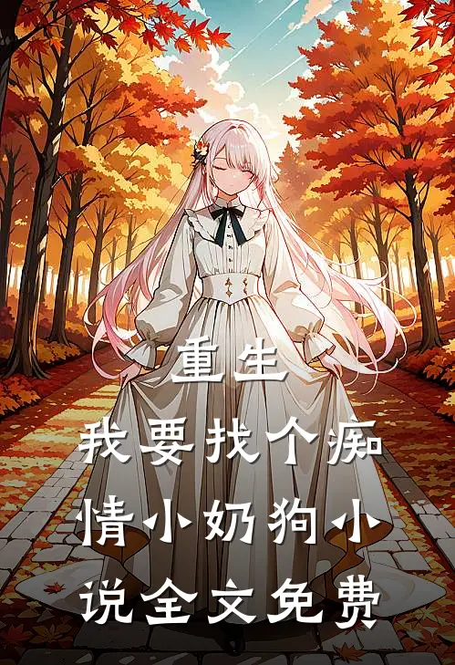 重生：我要找个痴情小奶狗小说全文免费