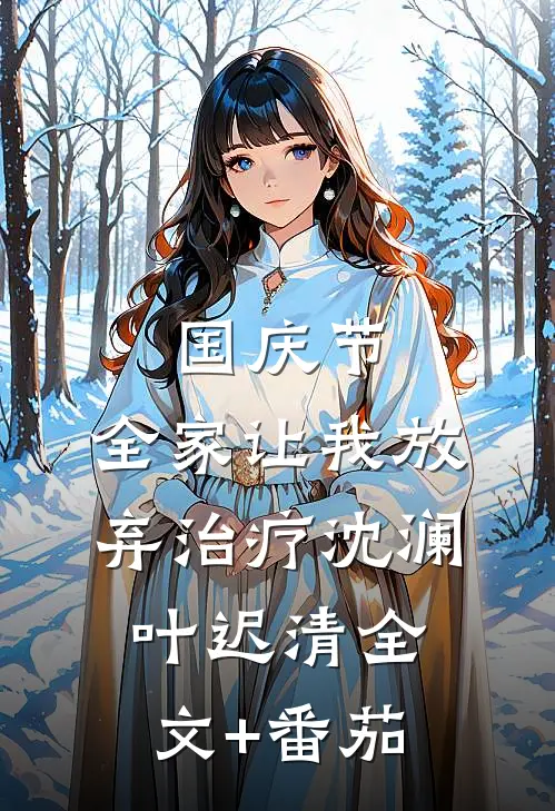 国庆节，全家让我放弃治疗沈澜叶迟清全文+番茄