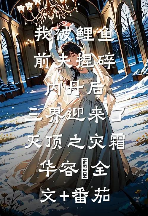 我被鲤鱼前夫捏碎内丹后，三界迎来了灭顶之灾霜华容璟全文+番茄