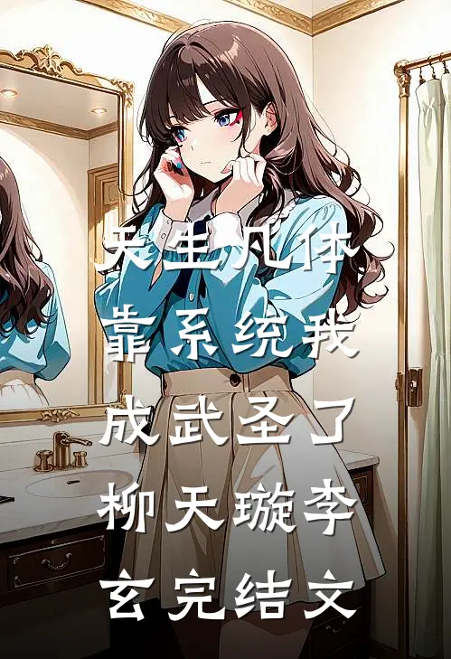 天生凡体，靠系统我成武圣了柳天璇李玄完结文