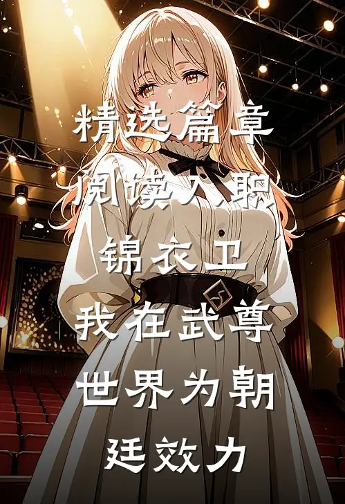 精选篇章阅读入职锦衣卫，我在武尊世界为朝廷效力