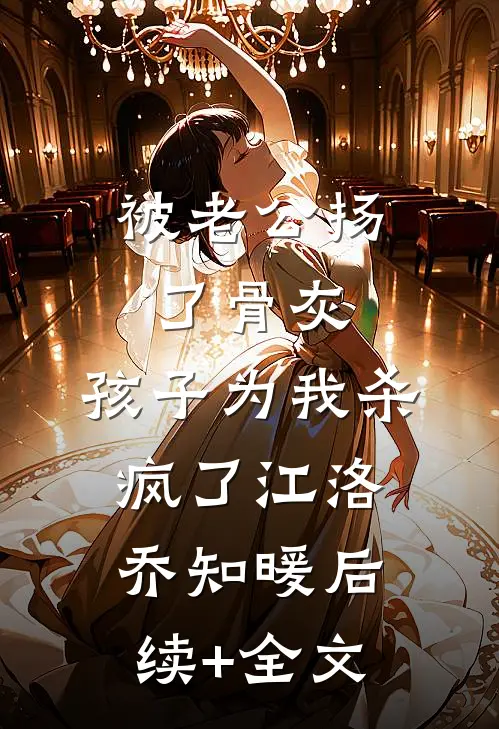 被老公扬了骨灰，孩子为我杀疯了江洛乔知暖后续+全文