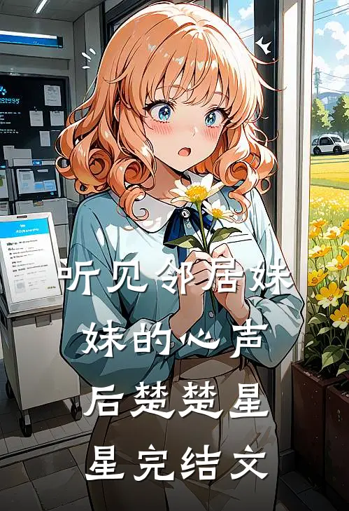 听见邻居妹妹的心声后楚楚星星完结文
