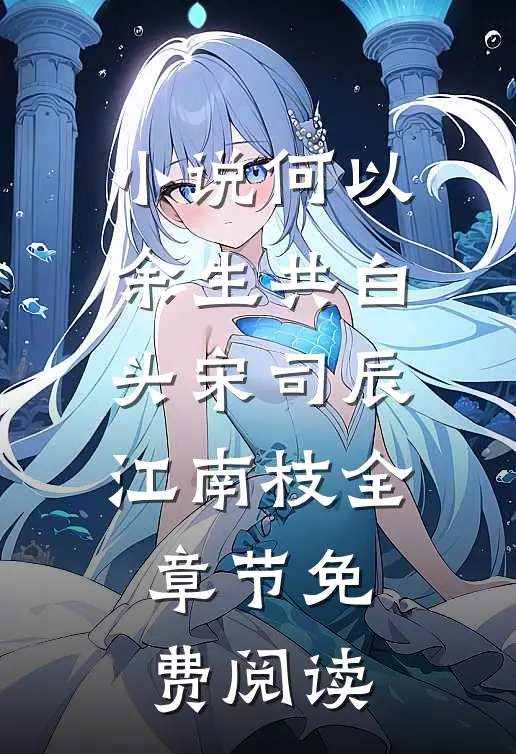 小说何以余生共白头宋司辰江南枝全章节免费阅读