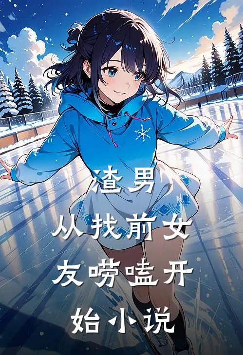 渣男，从找前女友唠嗑开始小说