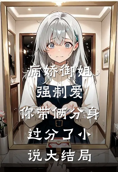 病娇御姐强制爱，你带俩分身过分了小说大结局